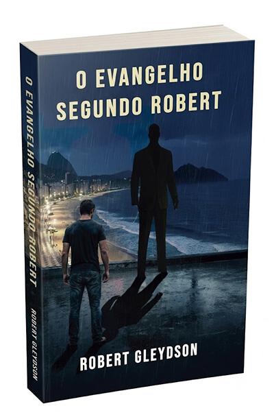 O Evangelho segundo Robert: Novo Livro de Robert Gleydson Capa do livro O Evangelho segundo Robert, de Robert Gleydson, mostrando um homem de costas observando uma silhueta sombria com a praia de Copacabana ao fundo sob chuva.